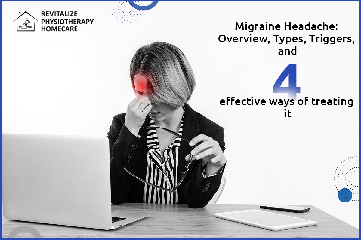 Migraine Headache: Types, Triggers, and 4 Effective Ways of Treatments