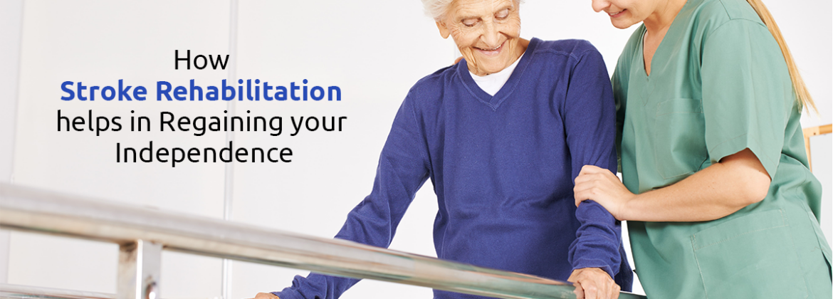 How Stroke Rehabilitation helps in Regaining your Independence