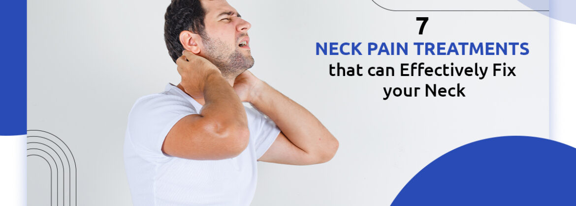 7 Neck Pain Treatments that can Effectively Fix your Neck
