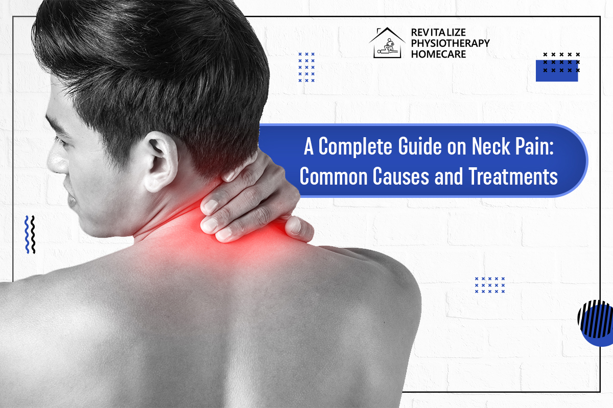 A Complete Guide on Neck Pain: Common Causes and Treatments